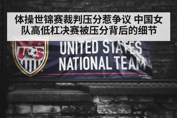 体操世锦赛裁判压分惹争议 中国女队高低杠决赛被压分背后的细节